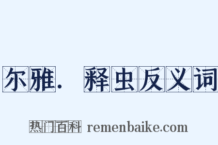 尔雅.释虫反义词是什么意思的图片